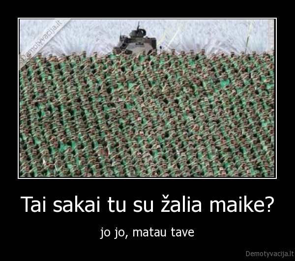 Tai sakai tu su žalia maike? - jo jo, matau tave