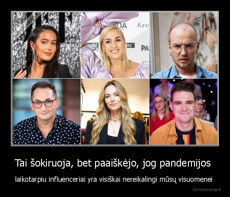 Tai šokiruoja, bet paaiškėjo, jog pandemijos  - laikotarpiu influenceriai yra visiškai nereikalingi mūsų visuomenei 