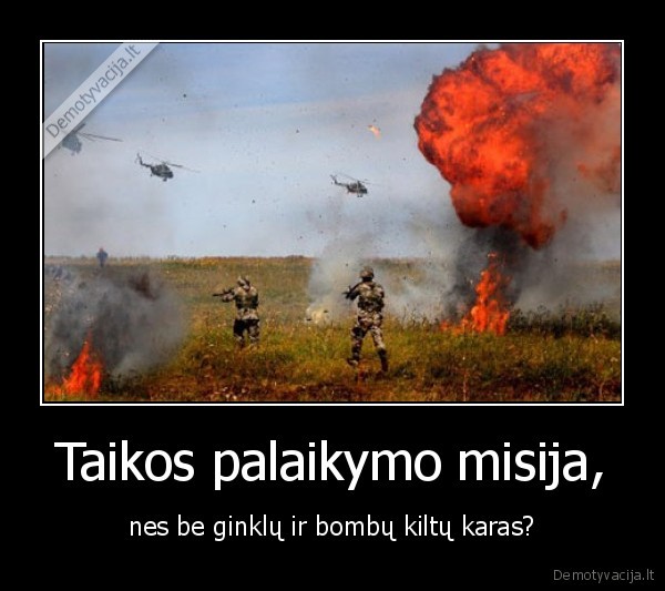 Taikos palaikymo misija, - nes be ginklų ir bombų kiltų karas?