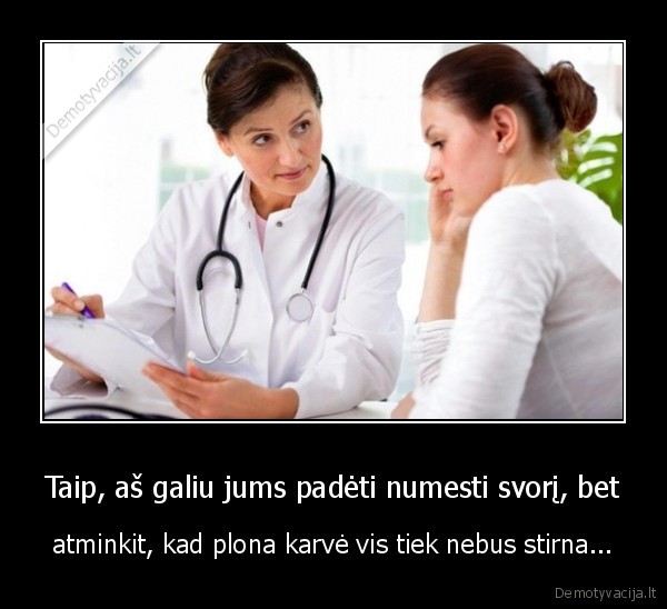 Taip, aš galiu jums padėti numesti svorį, bet - atminkit, kad plona karvė vis tiek nebus stirna...