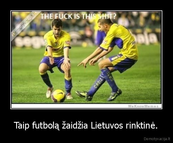 Taip futbolą žaidžia Lietuvos rinktinė. - 