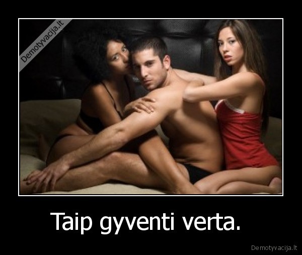 Taip gyventi verta.  - 