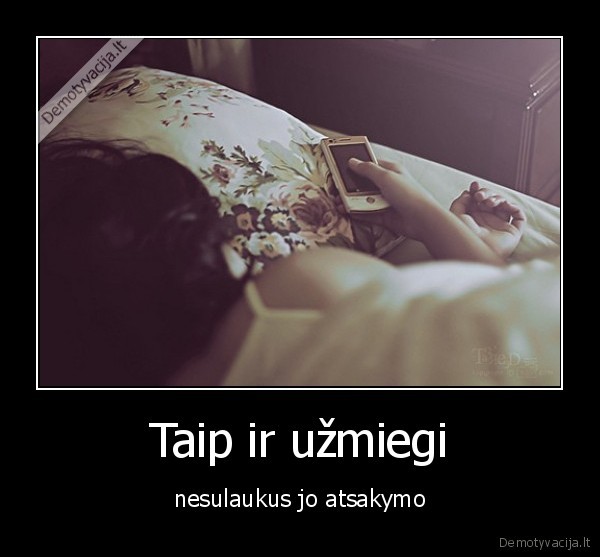 Taip ir užmiegi - nesulaukus jo atsakymo