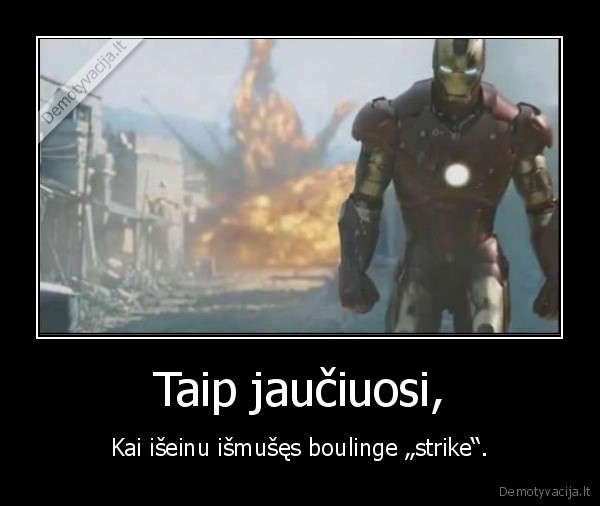 Taip jaučiuosi, - Kai išeinu išmušęs boulinge „strike“.