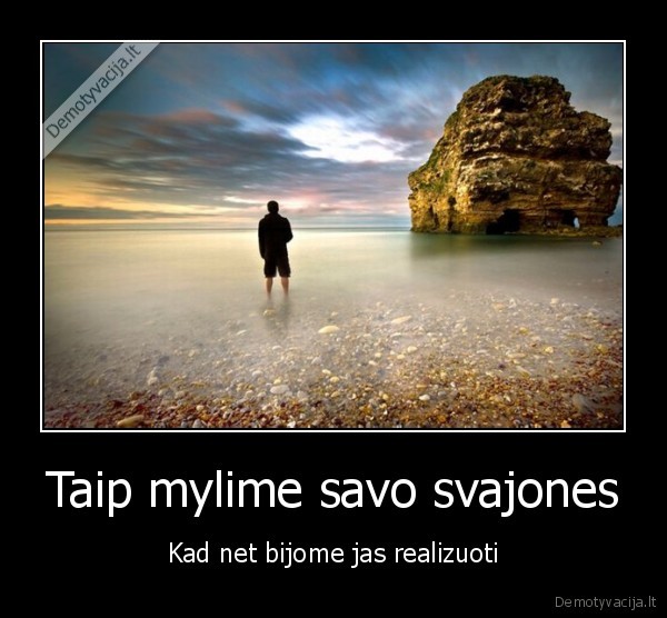 Taip mylime savo svajones - Kad net bijome jas realizuoti