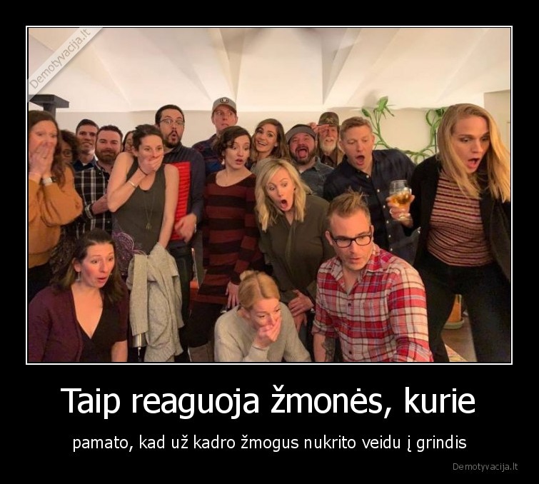 Taip reaguoja žmonės, kurie - pamato, kad už kadro žmogus nukrito veidu į grindis