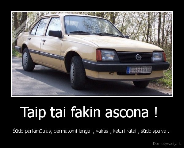 Taip tai fakin ascona !  - Šūdo parlamūtras, permatomi langai , vairas , keturi ratai , šūdo spalva...