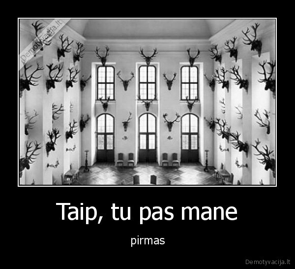 Taip, tu pas mane - pirmas