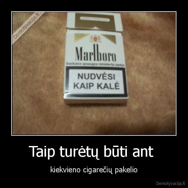 Taip turėtų būti ant  - kiekvieno cigarečių pakelio