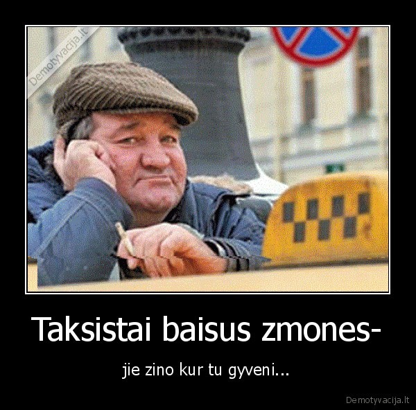 Taksistai baisus zmones- - jie zino kur tu gyveni...