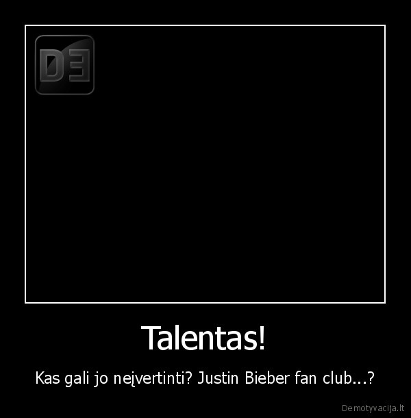 Talentas! - Kas gali jo neįvertinti? Justin Bieber fan club...?