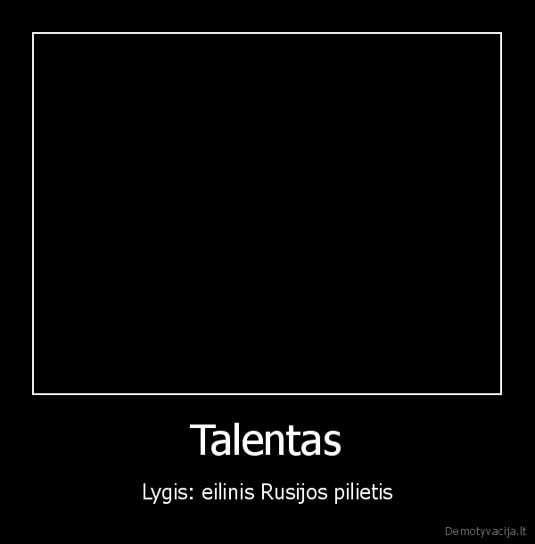 Talentas - Lygis: eilinis Rusijos pilietis