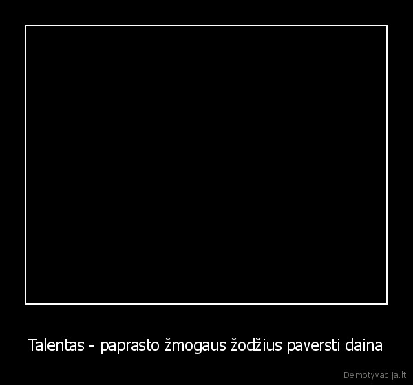 Talentas - paprasto žmogaus žodžius paversti daina - 