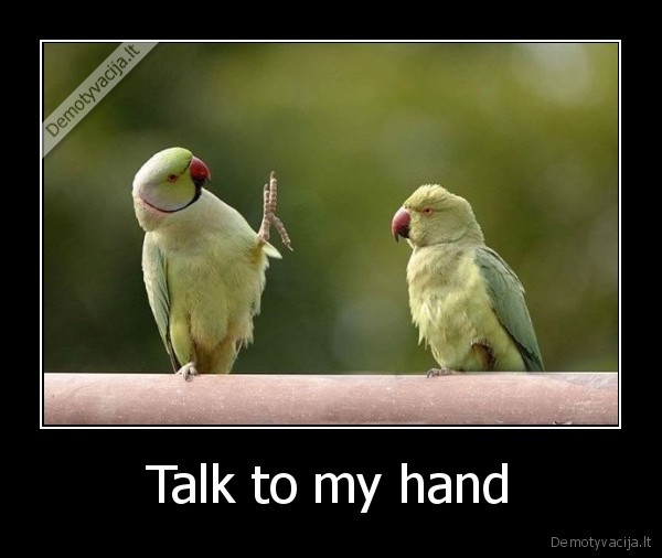 Talk to my hand - 