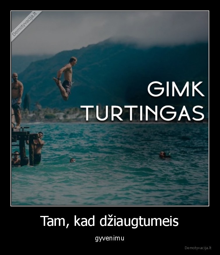 Tam, kad džiaugtumeis - gyvenimu