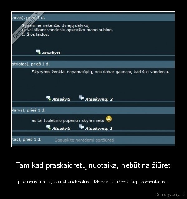 Tam kad praskaidrėtų nuotaika, nebūtina žiūrėt - juokingus filmus, skaityt anekdotus. Užtenka tik užmest akį į komentarus..