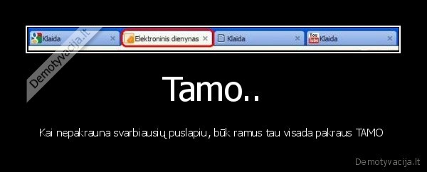 Tamo.. - Kai nepakrauna svarbiausių puslapiu, būk ramus tau visada pakraus TAMO 