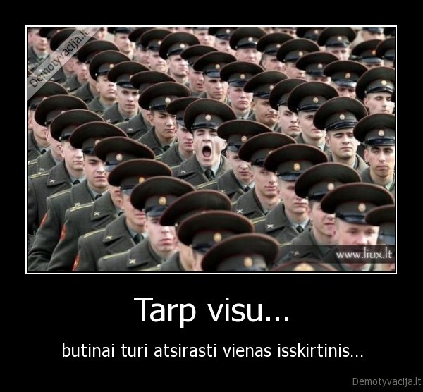 Tarp visu... - butinai turi atsirasti vienas isskirtinis...