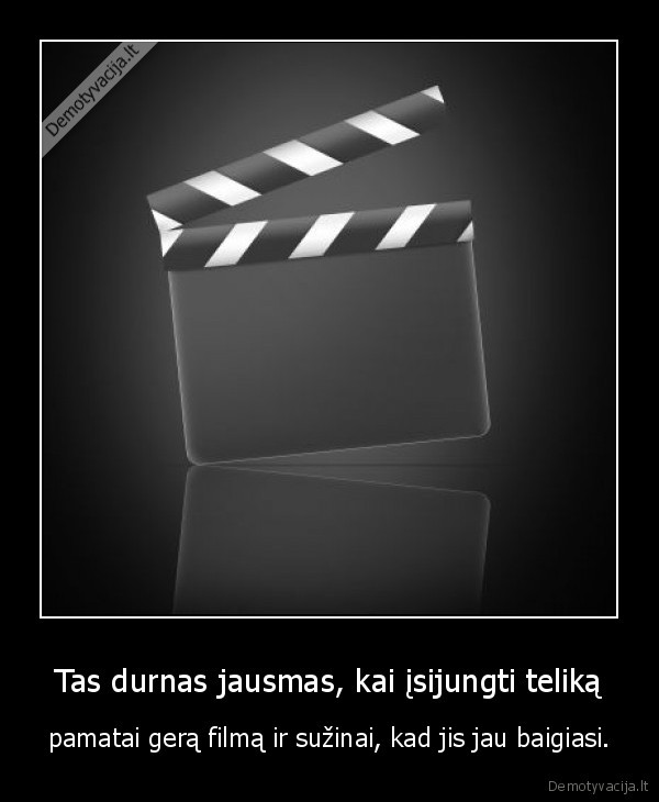 Tas durnas jausmas, kai įsijungti teliką - pamatai gerą filmą ir sužinai, kad jis jau baigiasi.