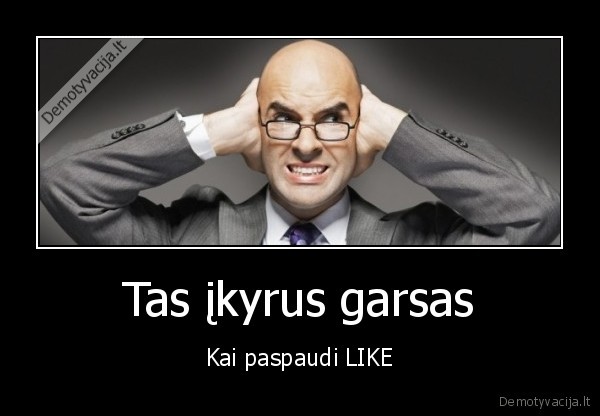 Tas įkyrus garsas - Kai paspaudi LIKE