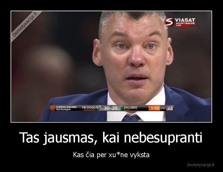 Tas jausmas, kai nebesupranti - Kas čia per xu*ne vyksta