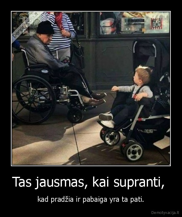 Tas jausmas, kai supranti,  - kad pradžia ir pabaiga yra ta pati.