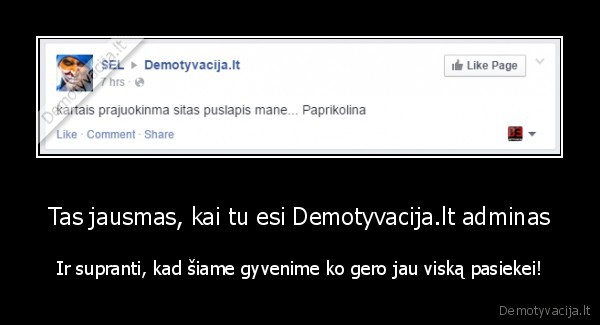 Tas jausmas, kai tu esi Demotyvacija.lt adminas - Ir supranti, kad šiame gyvenime ko gero jau viską pasiekei!