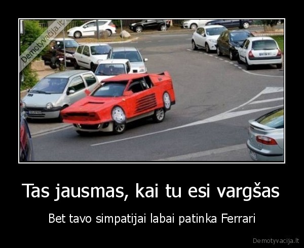 Tas jausmas, kai tu esi vargšas - Bet tavo simpatijai labai patinka Ferrari