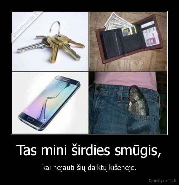 Tas mini širdies smūgis, - kai nejauti šių daiktų kišenėje.