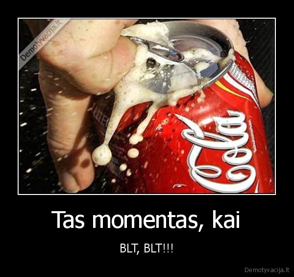 Tas momentas, kai - BLT, BLT!!!