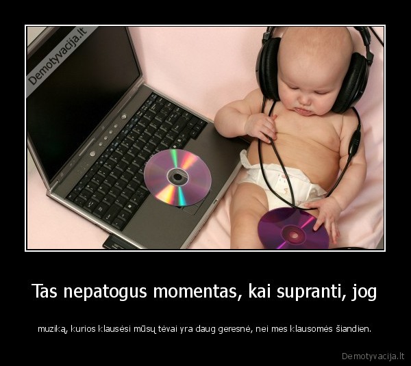 Tas nepatogus momentas, kai supranti, jog - muziką, kurios klausėsi mūsų tėvai yra daug geresnė, nei mes klausomės šiandien.