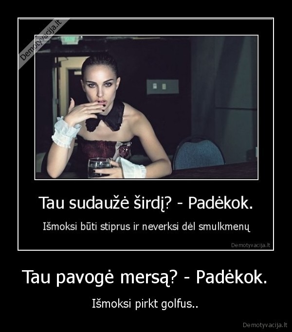 Tau pavogė mersą? - Padėkok. - Išmoksi pirkt golfus..