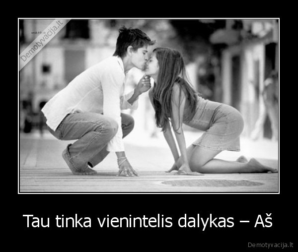 Tau tinka vienintelis dalykas – Aš - 