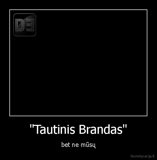 "Tautinis Brandas" - bet ne mūsų