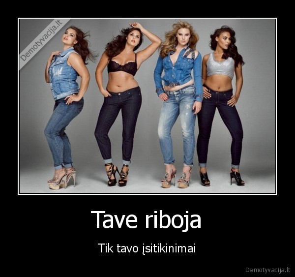 Tave riboja - Tik tavo įsitikinimai