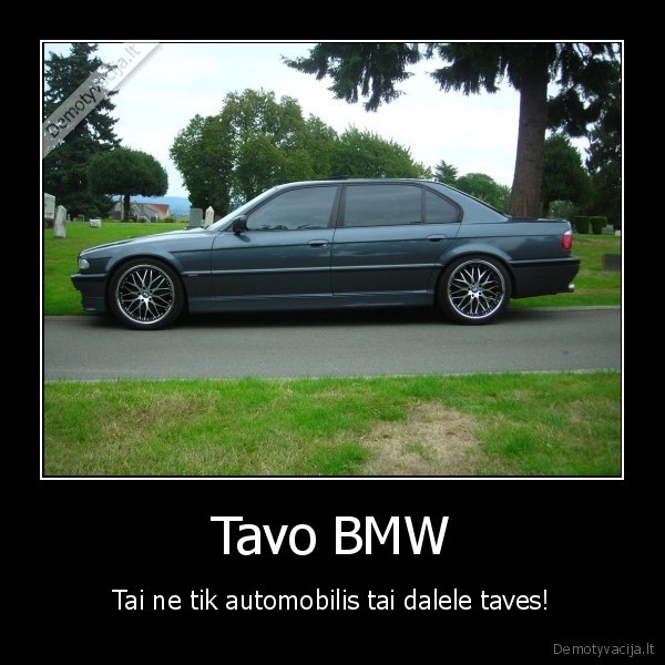 Tavo BMW - Tai ne tik automobilis tai dalele taves!