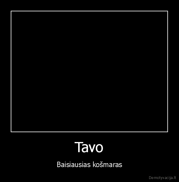 Tavo - Baisiausias košmaras