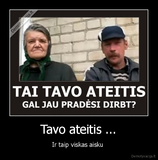 Tavo ateitis ... - Ir taip viskas aisku 