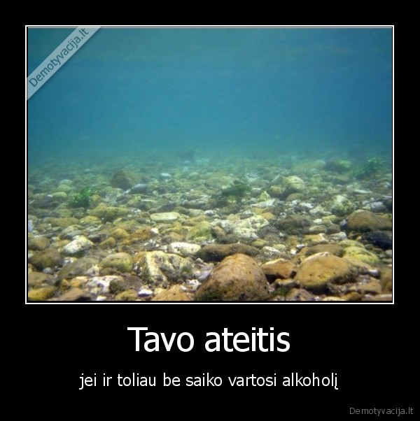 Tavo ateitis - jei ir toliau be saiko vartosi alkoholį