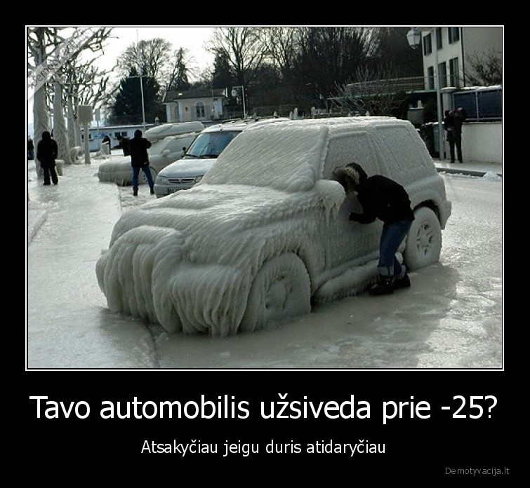 Tavo automobilis užsiveda prie -25? - Atsakyčiau jeigu duris atidaryčiau