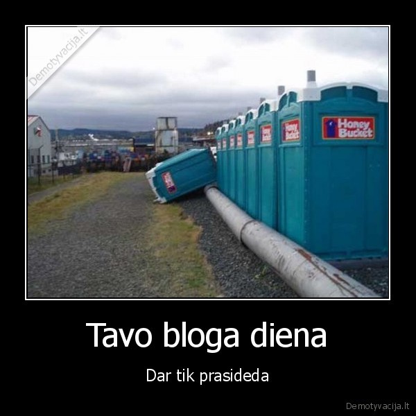 Tavo bloga diena - Dar tik prasideda