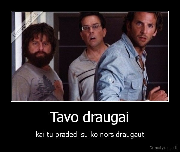 Tavo draugai - kai tu pradedi su ko nors draugaut