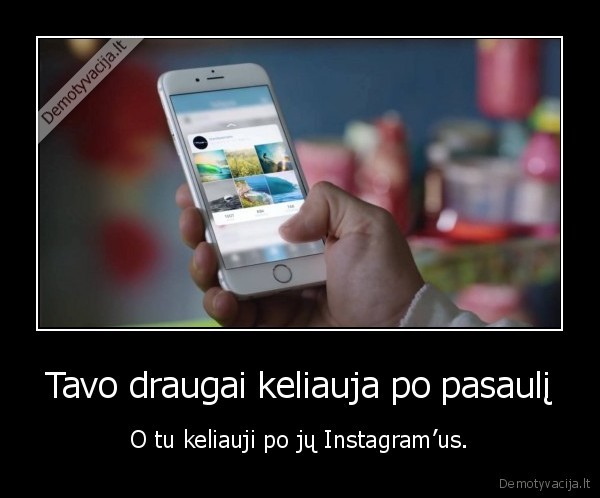 Tavo draugai keliauja po pasaulį - O tu keliauji po jų Instagram’us.