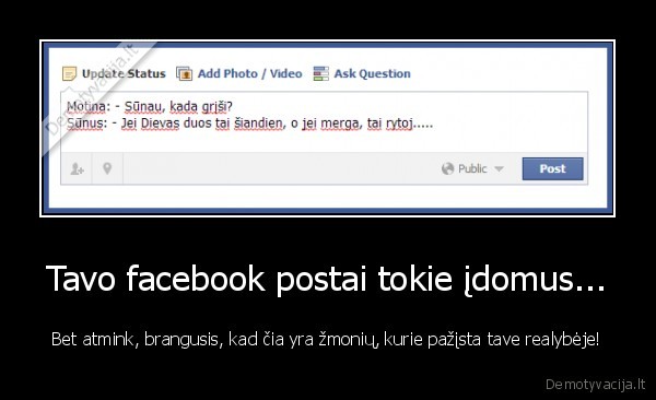 Tavo facebook postai tokie įdomus... - Bet atmink, brangusis, kad čia yra žmonių, kurie pažįsta tave realybėje!