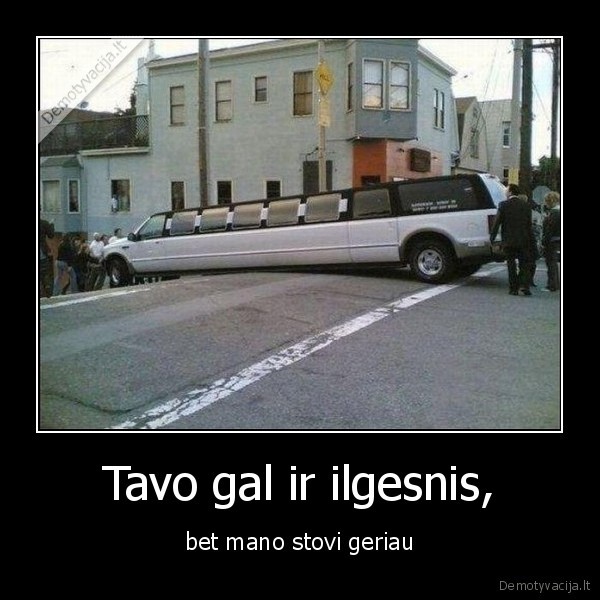 Tavo gal ir ilgesnis, - bet mano stovi geriau