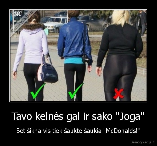 Tavo kelnės gal ir sako "Joga" - Bet šikna vis tiek šaukte šaukia "McDonalds!"