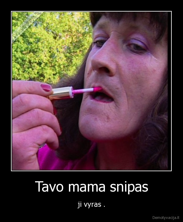 Tavo mama snipas - ji vyras .