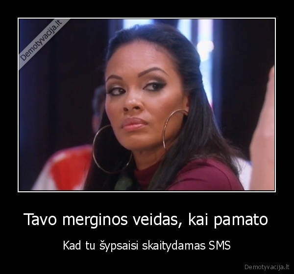 Tavo merginos veidas, kai pamato - Kad tu šypsaisi skaitydamas SMS