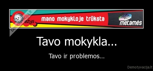 Tavo mokykla... - Tavo ir problemos...