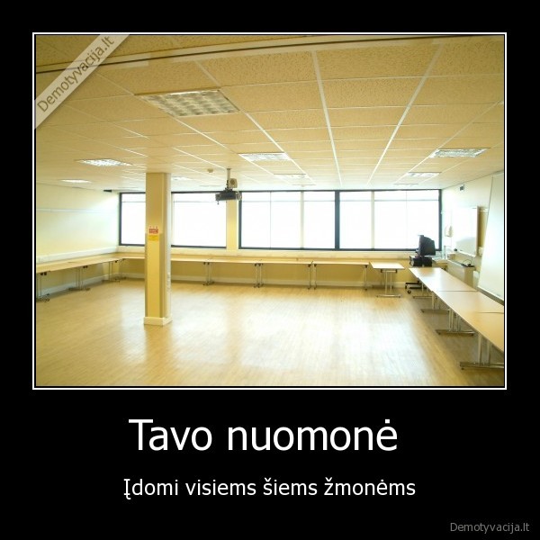 Tavo nuomonė  - Įdomi visiems šiems žmonėms